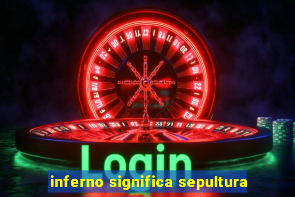 inferno significa sepultura